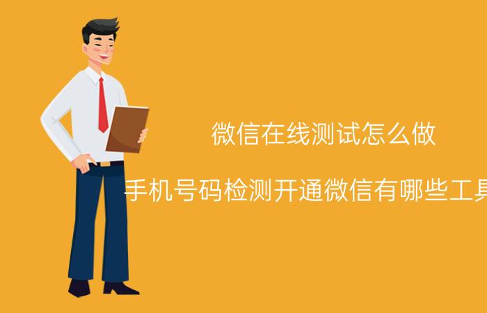 微信在线测试怎么做 手机号码检测开通微信有哪些工具呢？